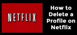 Delete Your Netflix Profile On IPhone, Smart TV, PC, Or Mobile Device